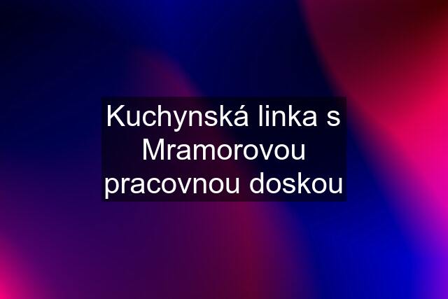 Kuchynská linka s Mramorovou pracovnou doskou