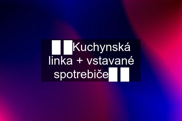 █ █Kuchynská linka + vstavané spotrebiče█ █