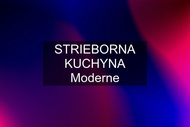 STRIEBORNA KUCHYNA Moderne