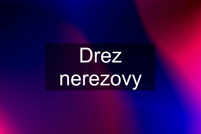 Drez nerezovy