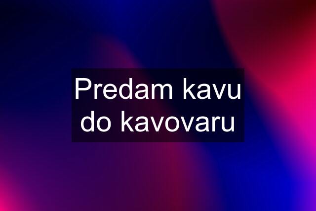 Predam kavu do kavovaru