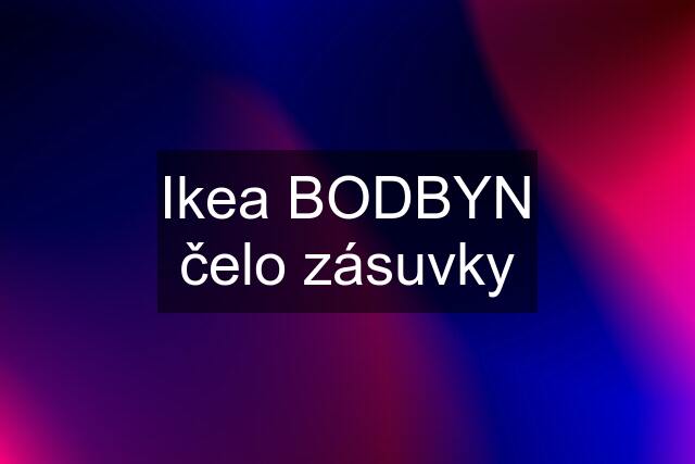 Ikea BODBYN čelo zásuvky