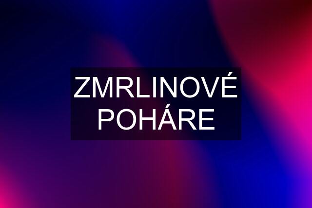 ZMRLINOVÉ POHÁRE