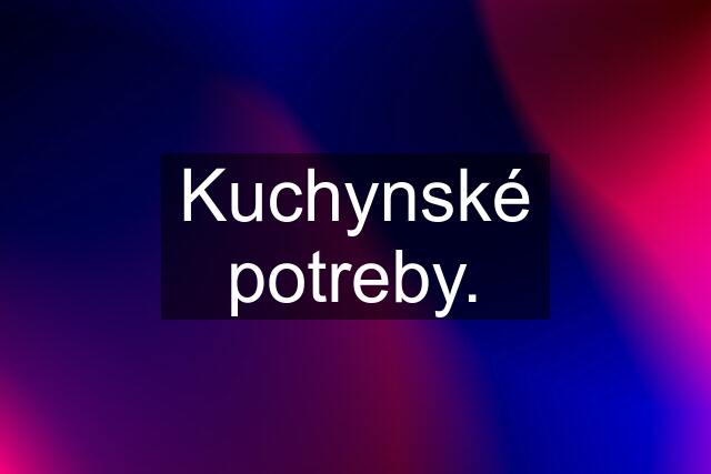 Kuchynské potreby.