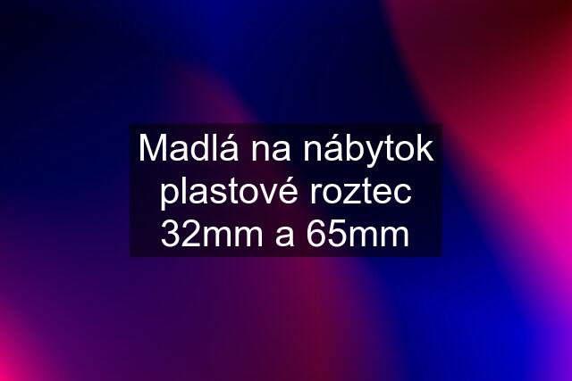 Madlá na nábytok plastové roztec 32mm a 65mm