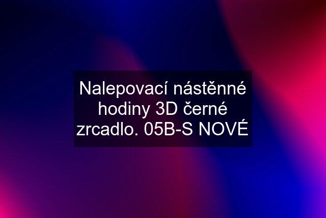 Nalepovací nástěnné hodiny 3D černé zrcadlo. 05B-S NOVÉ