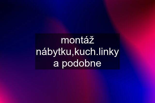 montáž nábytku,kuch.linky a podobne