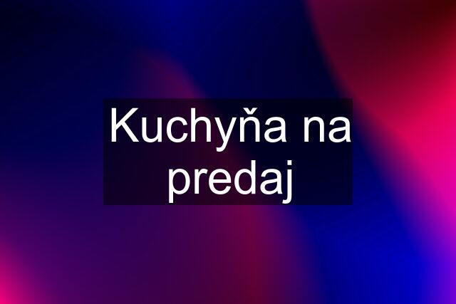 Kuchyňa na predaj