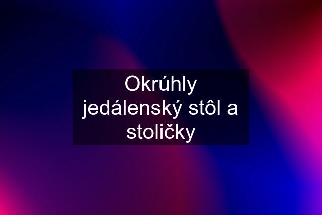 Okrúhly jedálenský stôl a stoličky