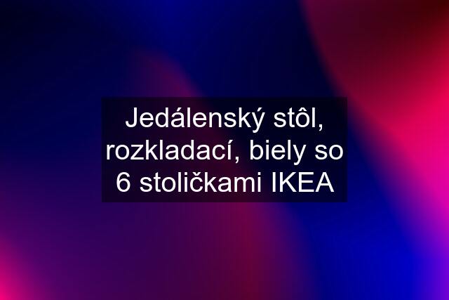 Jedálenský stôl, rozkladací, biely so 6 stoličkami IKEA