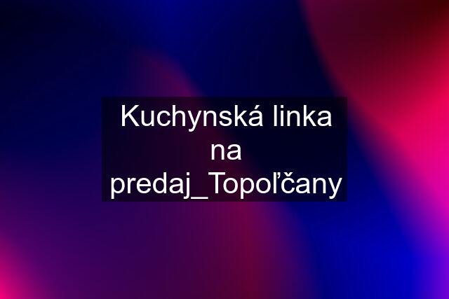 Kuchynská linka na predaj_Topoľčany