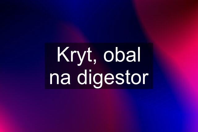 Kryt, obal na digestor