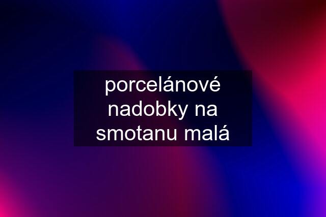 porcelánové nadobky na smotanu malá