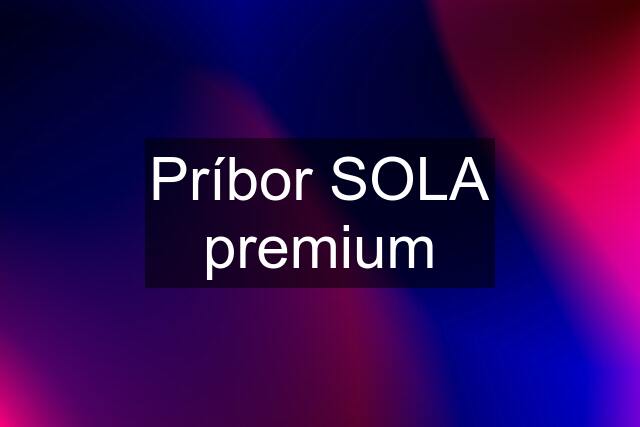 Príbor SOLA premium