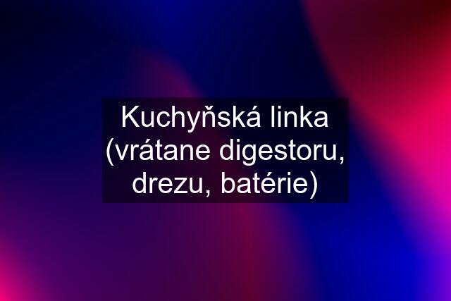 Kuchyňská linka (vrátane digestoru, drezu, batérie)