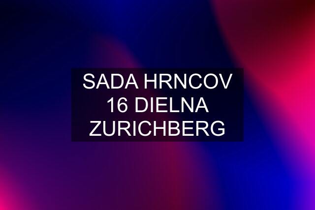 SADA HRNCOV 16 DIELNA ZURICHBERG