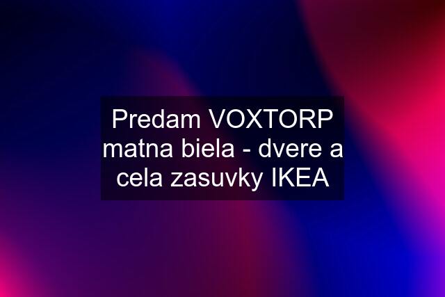 Predam VOXTORP matna biela - dvere a cela zasuvky IKEA