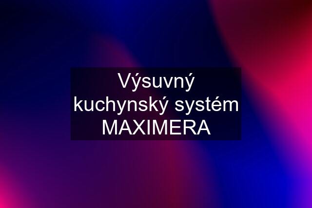 Výsuvný kuchynský systém MAXIMERA