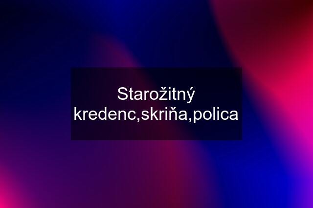 Starožitný kredenc,skriňa,polica