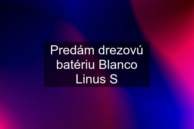 Predám drezovú batériu Blanco Linus S