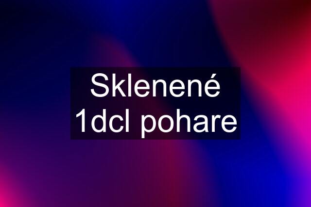 Sklenené 1dcl pohare