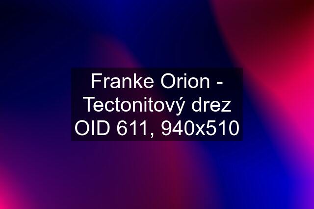 Franke Orion - Tectonitový drez OID 611, 940x510