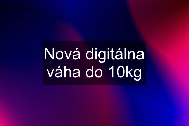 Nová digitálna váha do 10kg