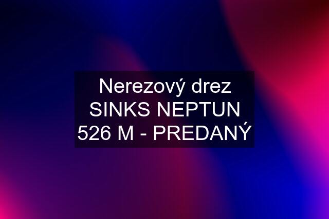 Nerezový drez SINKS NEPTUN 526 M - PREDANÝ