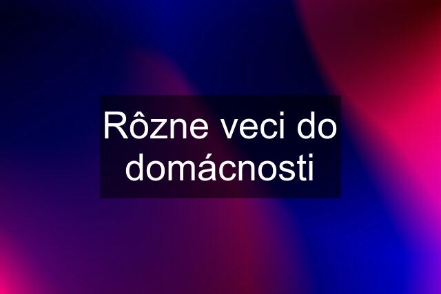 Rôzne veci do domácnosti