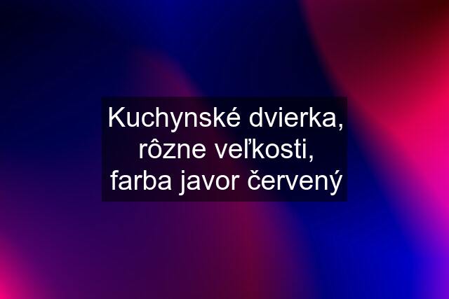 Kuchynské dvierka, rôzne veľkosti, farba javor červený