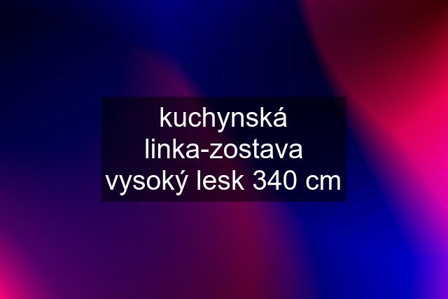 kuchynská linka-zostava vysoký lesk 340 cm