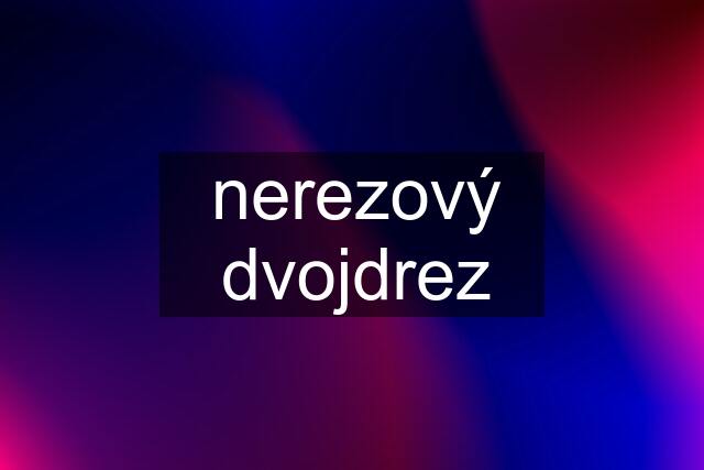 nerezový dvojdrez