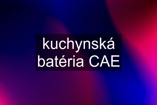 kuchynská batéria CAE