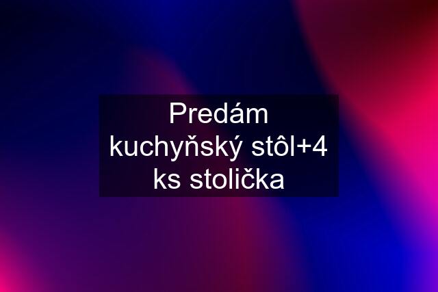 Predám kuchyňský stôl+4 ks stolička