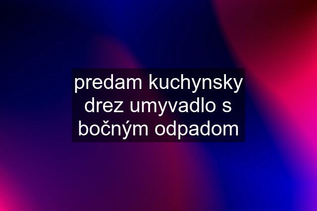 predam kuchynsky drez umyvadlo s bočným odpadom