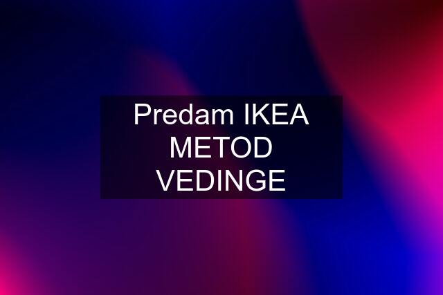 Predam IKEA METOD VEDINGE