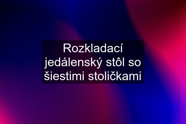 Rozkladací jedálenský stôl so šiestimi stoličkami