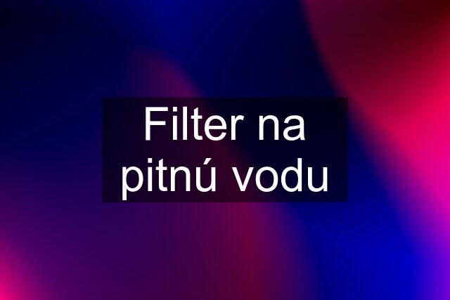 Filter na pitnú vodu