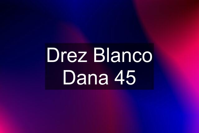 Drez Blanco Dana 45