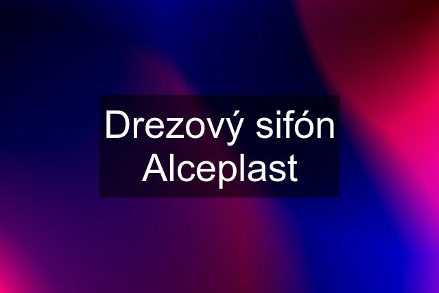 Drezový sifón Alceplast