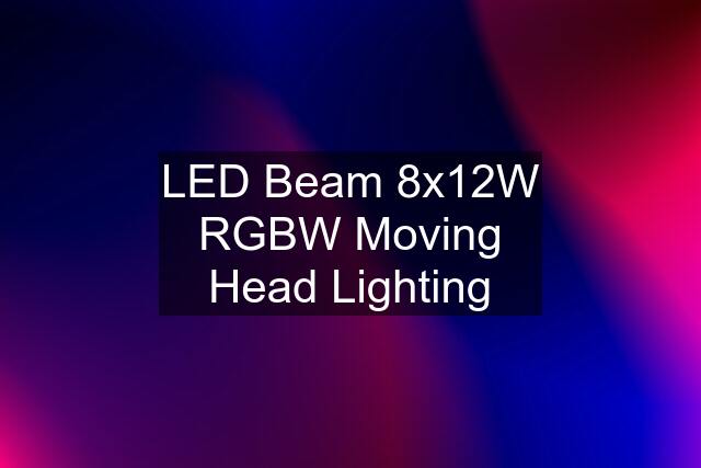 LED Beam 8x12W RGBW Moving Head Lighting