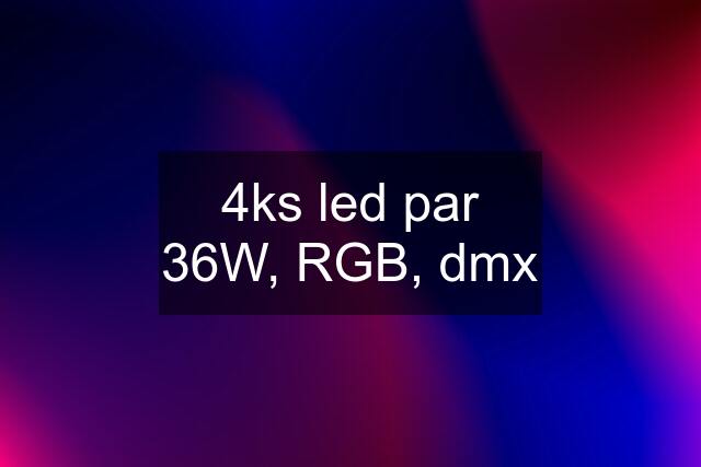 4ks led par 36W, RGB, dmx