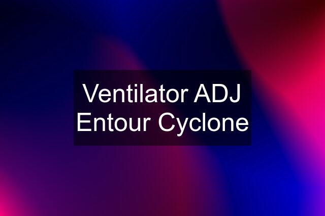 Ventilator ADJ Entour Cyclone