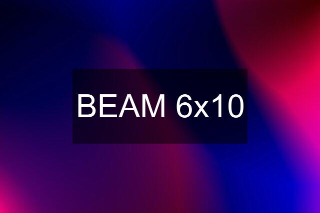 BEAM 6x10