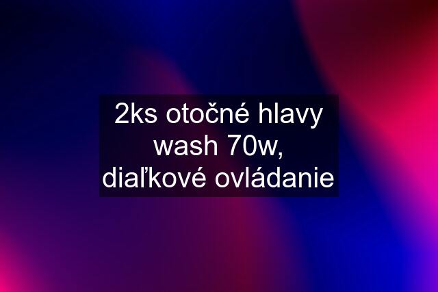 2ks otočné hlavy wash 70w, diaľkové ovládanie