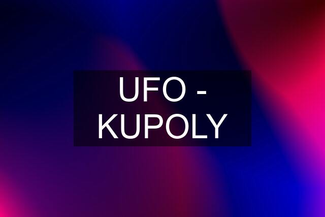 UFO - KUPOLY