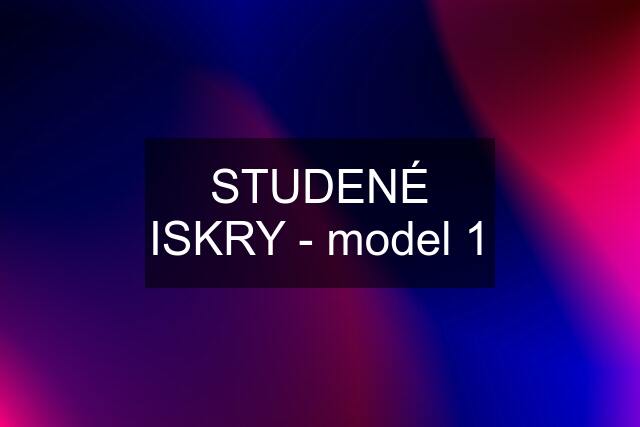 STUDENÉ ISKRY - model 1