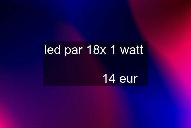 led par 18x 1 watt                 14 eur