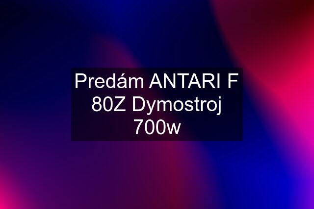 Predám ANTARI F 80Z Dymostroj 700w