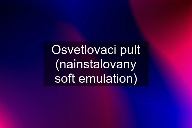 Osvetlovaci pult (nainstalovany soft emulation)